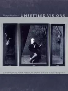 Image of Unsettled Visions : Contemporary Asian American Artists and the Social Imaginary