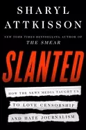 Image of slanted how the news media taught us to love censorship and hate journalism