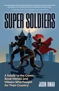 Image of super soldiers a salute to the comic book heroes and villains who fought fo