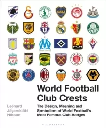 Image of World Football Club Crests : The Design, Meaning and Symbolism of World Football's Most Famous Club Badges