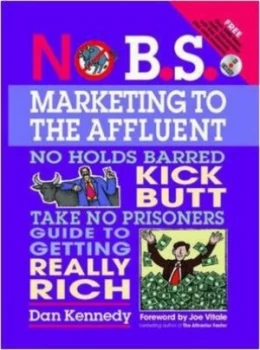 Image of No B.S. Marketing to the Affluent the No Holds Barred Kick Butt Take No Prisoners Guide to Getting Really Rich by Dan S. Kennedy Paperback