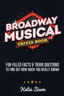 Image of Broadway Musical Trivia Book : Fun-Filled Facts & Trivia Questions To Find Out How Much You Really Know!