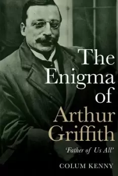 Image of The enigma of Arthur Griffith by Colum Kenny