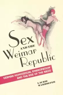 Image of Sex and the Weimar Republic : German Homosexual Emancipation and the Rise of the Nazis