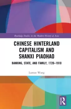 Image of Chinese Hinterland Capitalism and Shanxi PiaohaoBanking State and Family 1720-1910