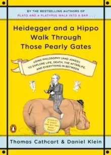 Image of Heidegger And A Hippo Walk Through Those Pearly Gates : Using Philosophy (and Jokes!) to Explore Life, Death, the Afterlife, and Everything in Betweee