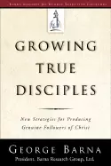 Image of growing true disciples new strategies for producing genuine followers of ch