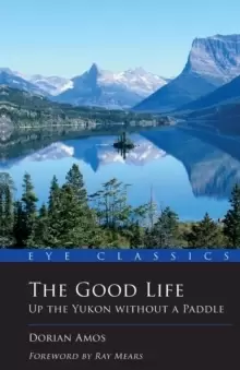Image of The Good Life : Up the Yukon without a Paddle