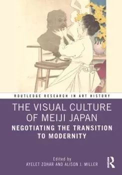 Image of The Visual Culture of Meiji JapanNegotiating the Transition to Modernity