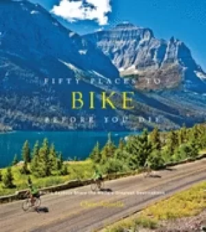Image of fifty places to bike before you die biking experts share the worlds greates