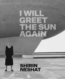 Image of Shirin Neshat : I Will Greet the Sun Again
