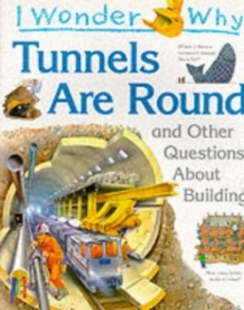 Image of I Wonder Why Tunnels Are Round and Other Questions about Building by Steve Parker Hardback