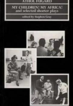 Image of My Children My Africa and Selected Shorter Plays by Athol Fugard and Stephen Gray Paperback