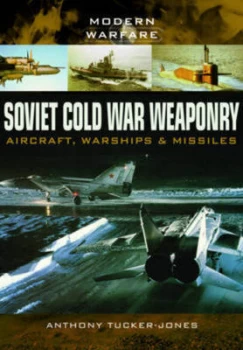 Image of Soviet Cold War Weaponry. Aircraft Warships and Missiles by Anthony Tucker-Jones Paperback
