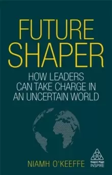 Image of Future Shaper : How Leaders Can Take Charge in an Uncertain World