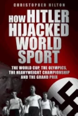 Image of how hitler hijacked world sport the world cup the olympics the heavyweight