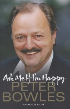 Image of Ask Me If Im Happy by Peter Bowles Hardback
