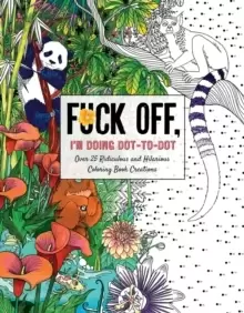 Image of Fuck Off, I'm Doing Dot-to-Dot : 50 Ridiculous and Hilarious Dot to Dot Creations
