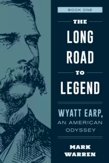 Image of The Long Road to Legend : Wyatt Earp, An American Odyssey Book One