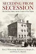 Image of seceding from secession the civil war politics and the creation of west vi