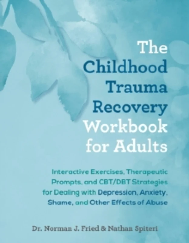 Image of The Childhood Trauma Recovery Workbook For Adults : Interactive Exercises, Therapeutic Prompts, and CBT/DBT Strategies for Dealing with Depression, An