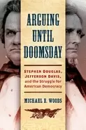 Image of arguing until doomsday stephen douglas jefferson davis and the struggle for
