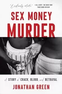 Image of Sex Money Murder : A Story of Crack, Blood, and Betrayal