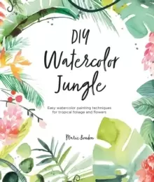 Image of DIY Watercolor Jungle : Easy watercolor painting techniques for tropical foliage and flowers
