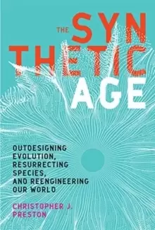Image of The Synthetic Age : Outdesigning Evolution, Resurrecting Species, and Reengineering Our World