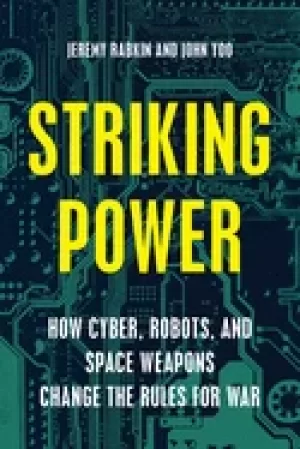 Image of striking power how cyber robots and space weapons change the rules for war