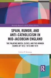Image of Spain Rumor and Anti-Catholicism in Mid-Jacobean England The Palatine Match Cleves and the Armada Scares of 1612-1613 and 1614