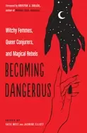Image of becoming dangerous witchy femmes queer conjurers and magical rebels
