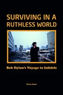 Image of Bob Dylan: Surviving in a Ruthless World : Bob Dylan's Journey to Infidels