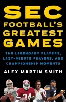 Image of SEC Football's Greatest Games : The Legendary Players, Last-Minute Prayers, and Championship Moments