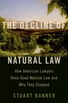 Image of The Decline of Natural Law : How American Lawyers Once Used Natural Law and Why They Stopped