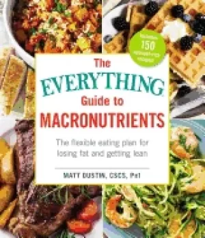 Image of everything guide to macronutrients the flexible eating plan for losing fat