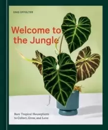 Image of Welcome to the Jungle : Rare Tropical Houseplants to Collect, Grow, and Love