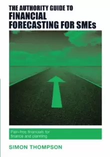 Image of The Authority Guide to Financial Forecasting for SMEs : Pain-free financials for finance and planning
