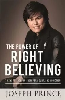 Image of The Power of Right Believing : 7 Keys to Freedom from Fear, Guilt and Addiction