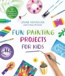 Image of Fun Painting Projects for Kids : 60 Activities to Unleash Your Inner Artist