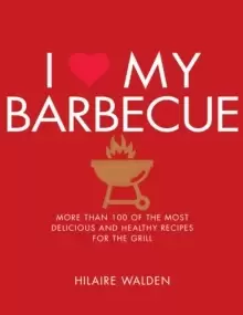 Image of I Love My Barbecue : More Than 100 of the Most Delicious and Healthy Recipes For the Grill
