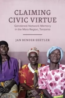Image of Claiming Civic Virtue : Gendered Network Memory in the Mara Region, Tanzania