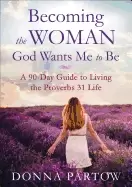 Image of becoming the woman god wants me to be a 90 day guide to living the proverbs