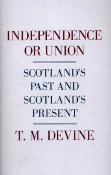 Image of Independence or Union by T M Devine Hardback