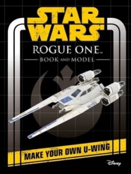 Image of Star Wars Rogue One Book and Model Make Your Own U-Wing by Lucasfilm Book