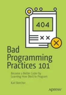 Image of Bad Programming Practices 101 : Become a Better Coder by Learning How (Not) to Program