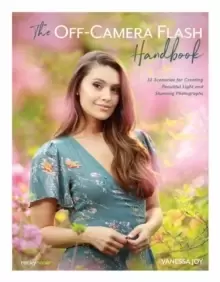Image of The Off-Camera Flash Handbook : 32 Scenarios for Creating Beautiful Light and Stunning Photographs