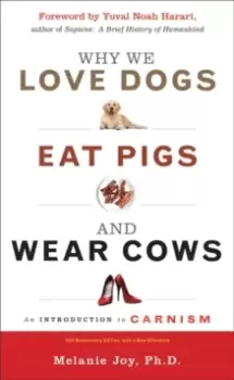 Image of Why We Love Dogs, Eat Pigs and Wear Cows : An Introduction to Carnism 10th Anniversary Edition, with a New Afterword