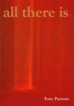 Image of All There Is by Tony Parsons. Paperback