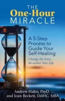 Image of The One-Hour Miracle : A 5-Step Process to Guide Your Self-Healing: Change the Story, Re-author Your Life